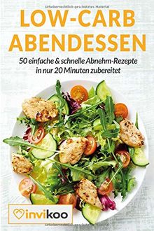 Low-Carb Abendessen: 50 einfache und schnelle Abnehm-Rezepte in nur 20 Minuten zubereitet