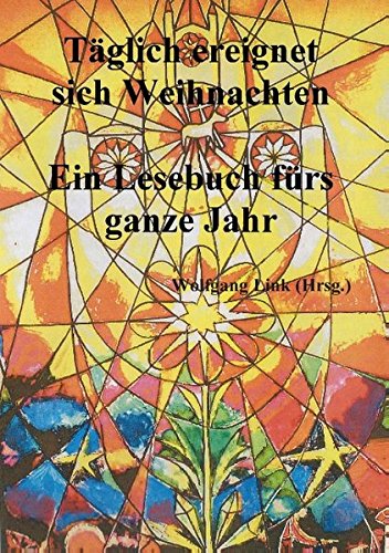 Täglich ereignet sich Weihnachten: Ein Lesebuch fürs ganze Jahr