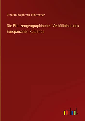 Die Pfanzengeographischen Verhältnisse des Europäischen Rußlands