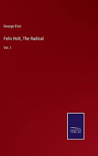 Felix Holt, The Radical: Vol. I