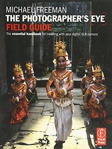 The Photographer's Eye Field Guide: The Essential Handbook for Traveling with Your Digital Slr Camera (The Field Guide Series)