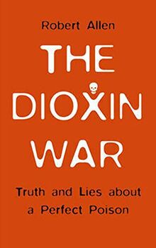 The Dioxin War: Truth and Lies About a Perfect Poison