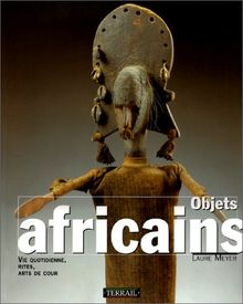 OBJETS AFRICAINS. Vie quotidienne, rites, arts de cour (Arts Primitifs)