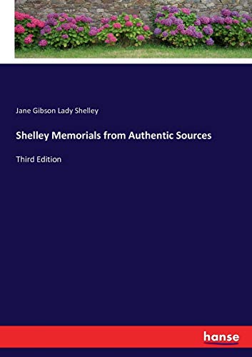 Shelley Memorials from Authentic Sources: Third Edition