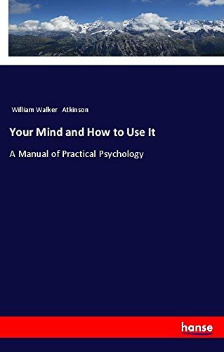 Your Mind and How to Use It: A Manual of Practical Psychology