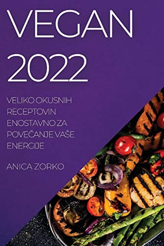 VEGAN 2022: VELIKO OKUSNIH RECEPTOVIN ENOSTAVNO ZA POVE¿ANJE VA¿E ENERGIJE
