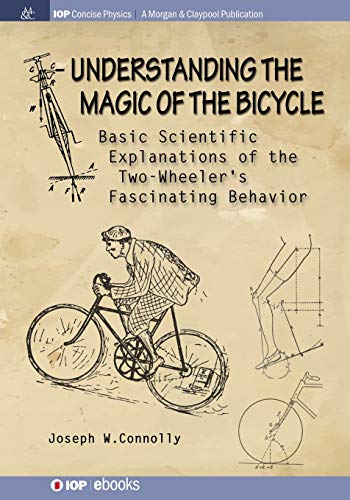 Understanding the Magic of the Bicycle: Basic scientific explanations to the two-wheeler's mysterious and fascinating behavior (IOP Concise Physics)