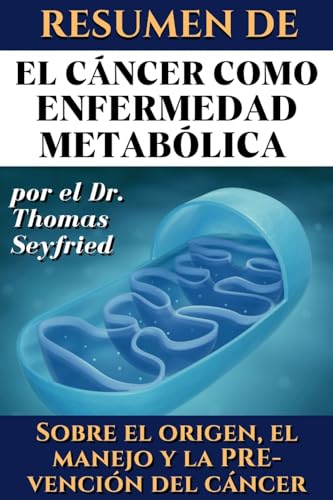 Resumen de El cáncer como enfermedad metabólica por el Dr. Thomas Seyfried: Sobre el origen, el manejo y la prevención del cáncer