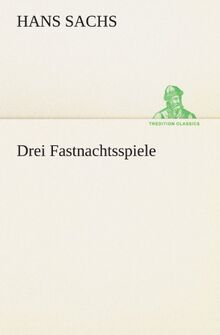 Drei Fastnachtsspiele (TREDITION CLASSICS)