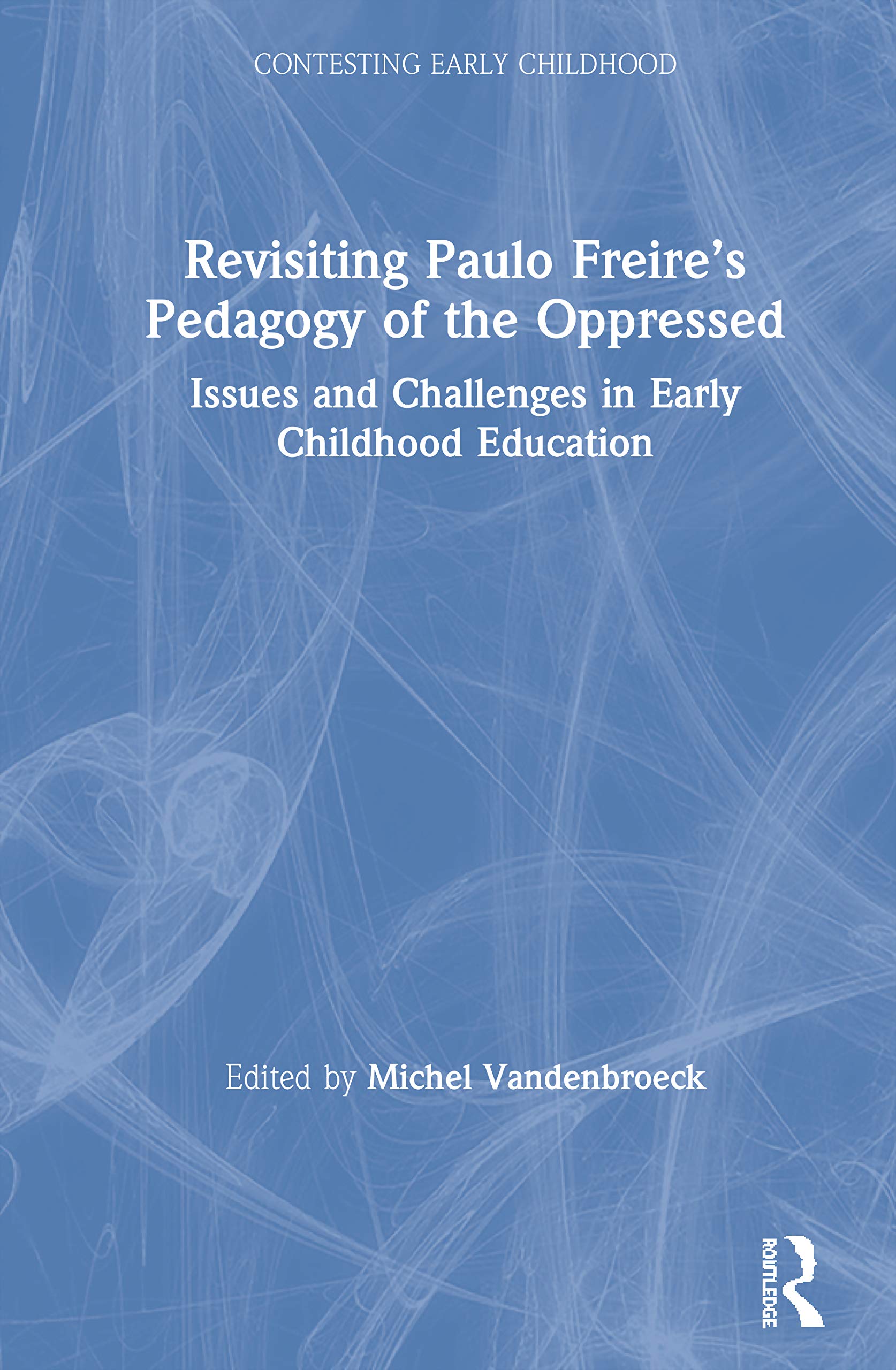 Revisiting Paulo Freire’s Pedagogy of the Oppressed: Issues and Challenges in Early Childhood Education (Contesting Early Childhood)