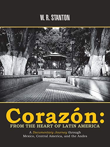 Corazón: from the Heart of Latin America: A Documentary Journey through Mexico, Central America, and the Andes