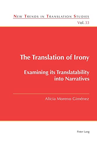 The Translation of Irony: Examining its Translatability into Narratives (New Trends in Translation Studies, Band 33)