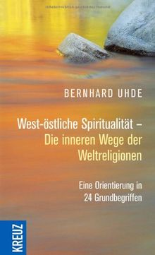 West-östliche Spiritualität - Die inneren Wege der Weltreligionen: Eine Orientierung in 24 Grundbegriffen