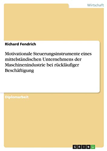 Motivationale Steuerungsinstrumente eines mittelständischen Unternehmens der Maschinenindustrie bei rückläufiger Beschäftigung