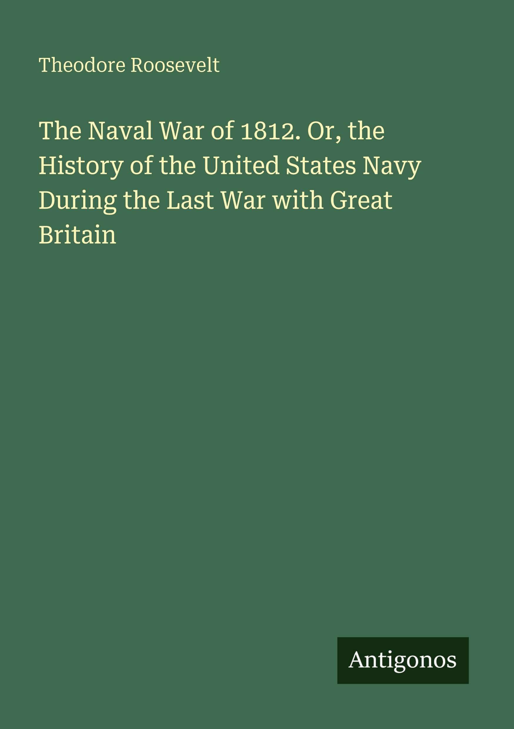 The Naval War of 1812. Or, the History of the United States Navy During the Last War with Great Britain