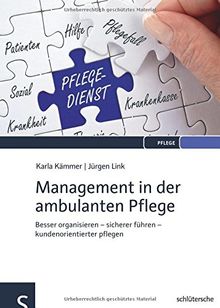 Management in der ambulanten Pflege: Besser organisieren - sicherer führen - kundenorientierter pflegen