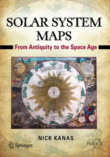 Nick Kanas Solar System Maps, From Antiquity To The Space Age (Springer Praxis Books)