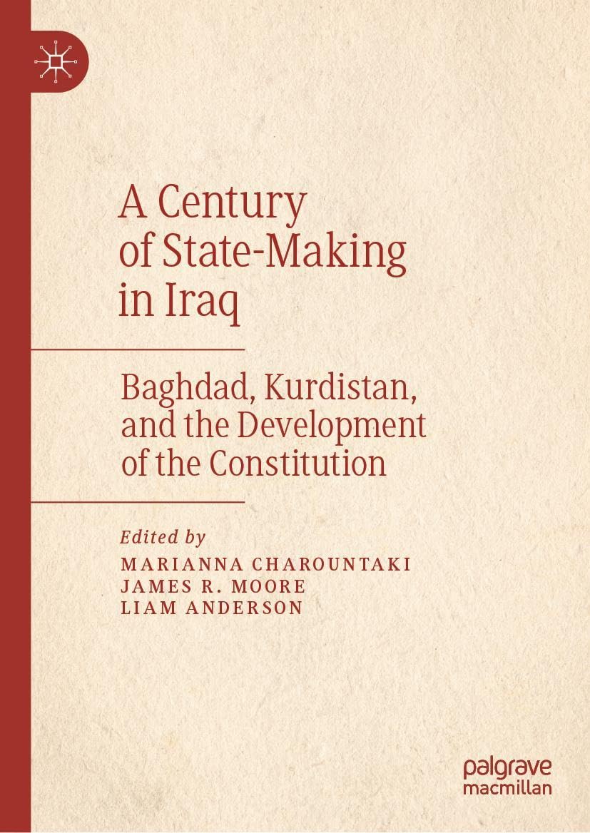 A Century of State-Making in Iraq: Baghdad, Kurdistan, and the Development of the Constitution