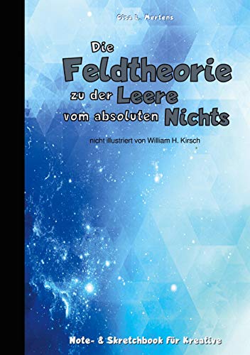 Die Feldtheorie zu der Leere vom absoluten Nichts: Notizbuch und Skretchbook für Kreative zum Zeichnen und Skizzieren, zum Schreiben und Notieren, als ... - Notiz- und Skretchbooks für Kreative)