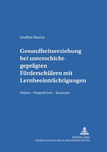 Gesundheitserziehung bei unterschichtgeprägten Förderschülern mit Lernbeeinträchtigungen: Fakten - Perspektiven - Konzepte (Münchener Beiträge zur Sonderpädagogik)