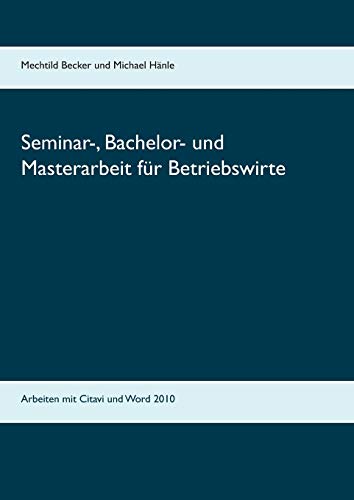 Seminar-, Bachelor- und Masterarbeit für Betriebswirte: Arbeiten mit Citavi und Word 2010