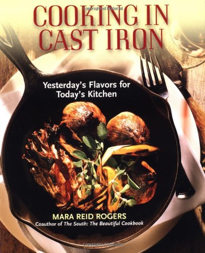 Cooking in Cast Iron: Yesterday's Flavors for Today's Kitchen