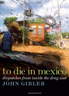 To Die in Mexico: Dispatches from Inside the Drug War (City Lights Open Media)