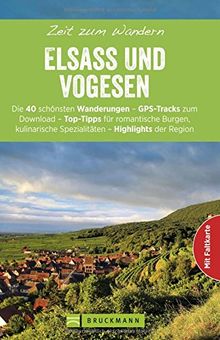 Wanderführer Elsass: Zeit zum Wandern Elsass und Vogesen enthält die 40 schönsten Touren zum Wandern am Rhein, rund um Straßburg, Colmar, Riquewihr und Thann, mit Faltkarte und GPS-Daten zum Download