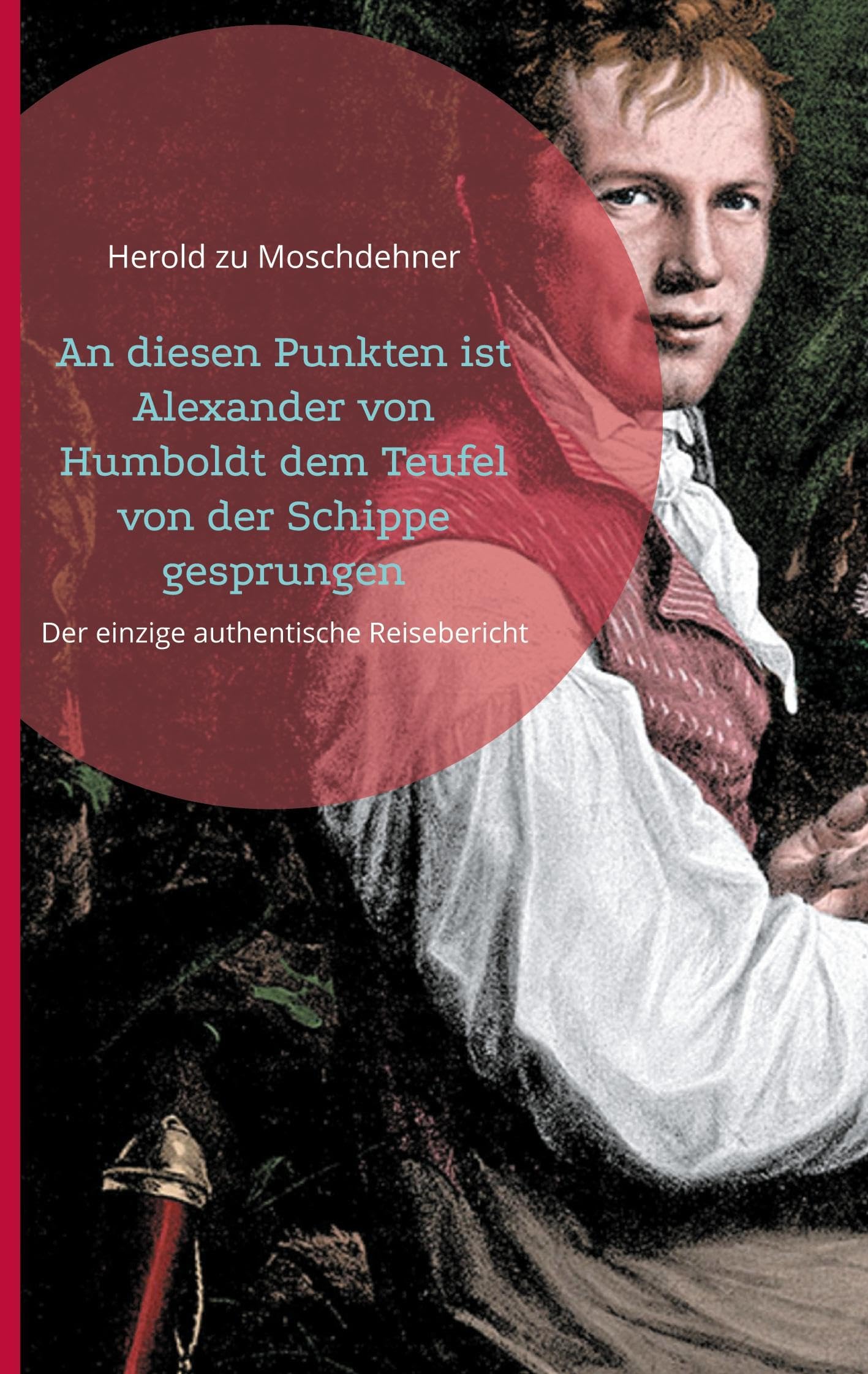 An diesen Punkten ist Alexander von Humboldt dem Teufel von der Schippe gesprungen: Der einzige authentische Reisebericht