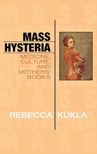 Mass Hysteria: Medicine, Culture, and Mothers' Bodies (Explorations in Bioethics And the Medical Humanities)
