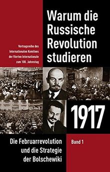 Warum die Russische Revolution studieren / Warum die Russische Revolution studieren: 1917: Die Februarrevolution und die Strategie der Bolschewiki
