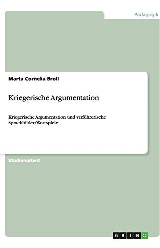Kriegerische Argumentation: Kriegerische Argumentation und verführerische Sprachbilder/Wortspiele