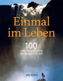 Einmal im Leben Bd. 1: 100 unvergessliche Abenteuerreisen (MERIAN Solitäre)