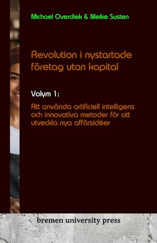Revolution i nystartade företag utan kapital: Volym 1: Att använda artificiell intelligens och innovativa metoder för att utveckla nya affärsidéer
