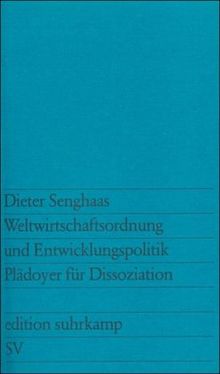 Weltwirtschaftsordnung und Entwicklungspolitik: Plädoyer für Dissoziation (edition suhrkamp)