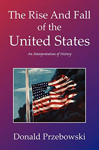 The Rise And Fall of the United States: An Interpretation of History