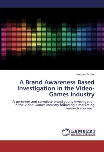 A Brand Awareness Based Investigation in the Video-Games industry: A pertinent and complete brand equity investigation in the Video-Games Industry following a marketing research approach