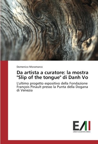 Da artista a curatore: la mostra Slip of the tongue di Danh Vo: L'ultimo progetto espositivo della Fondazione François Pinault presso la Punta della Dogana di Venezia