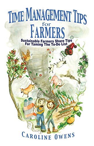 Time Management Tips for Farmers: Sustainable Farmers Share Tips For Taming The To-Do List