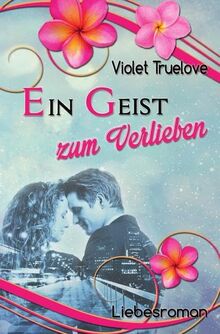 Zum-Verlieben-Reihe: Ein Geist zum Verlieben