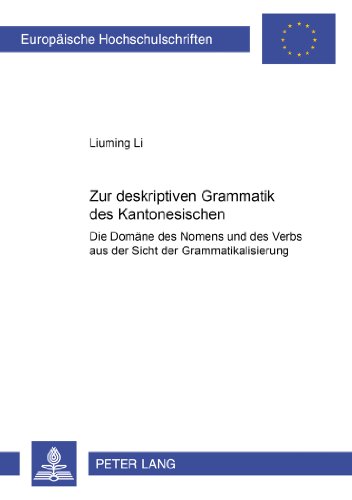 Zur deskriptiven Grammatik des Kantonesischen: Die Domäne des Nomens und des Verbs aus der Sicht der Grammatikalisierung (Europäische Hochschulschriften - Reihe XXVII)