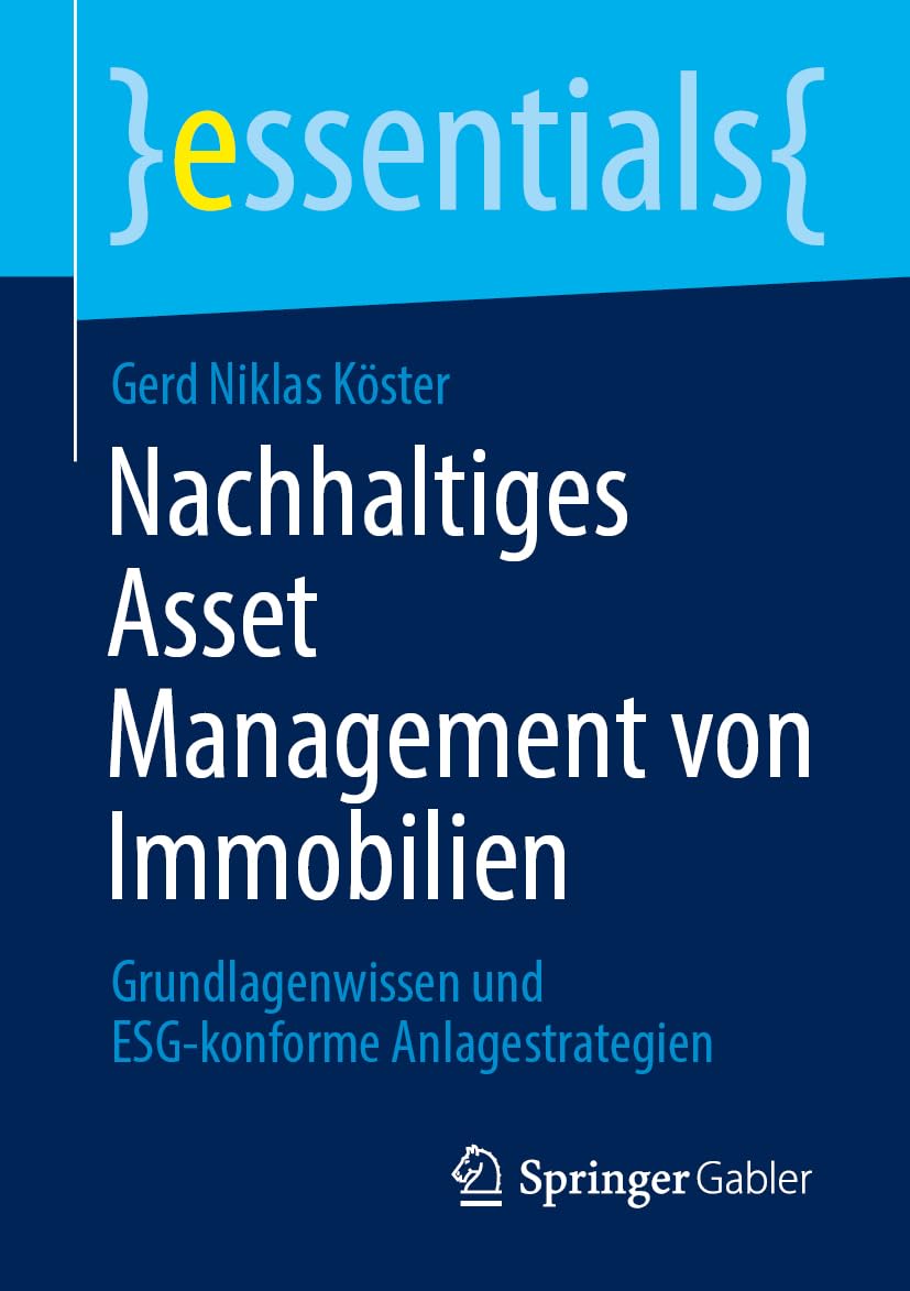 Nachhaltiges Asset Management von Immobilien: Grundlagenwissen und ESG-konforme Anlagestrategien (essentials)