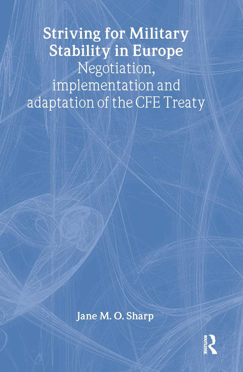 Striving for Military Stability in Europe: Negotiation, Implementation and Adaptation of the CFE Treaty (Contemporary Security Studies)