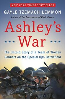 Ashley's War: The Untold Story of a Team of Women Soldiers on the Special Ops Battlefield