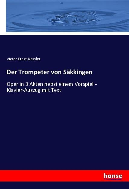 Der Trompeter von Säkkingen: Oper in 3 Akten nebst einem Vorspiel - Klavier-Auszug mit Text