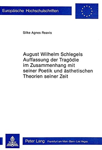 August Wilhelm Schlegels Auffassung der Tragödie im Zusammenhang mit seiner Poetik und Ästhetischen Theorien seiner Zeit (Europäische ... / Série 1: Langue et littérature allemandes)