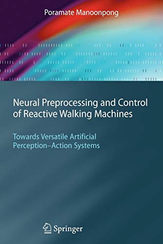 Neural Preprocessing and Control of Reactive Walking Machines: Towards Versatile Artificial Perception-Action Systems (Cognitive Technologies)