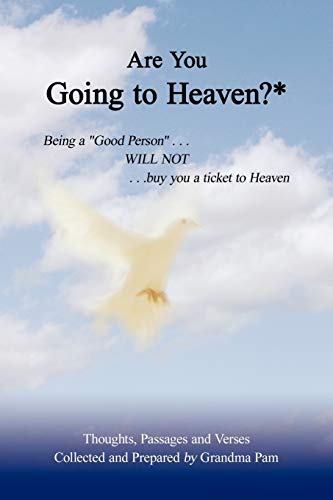 Are You Going to Heaven?*: Being a Good Person . . ..Will Not. . . Buy You a Ticket to Heaven