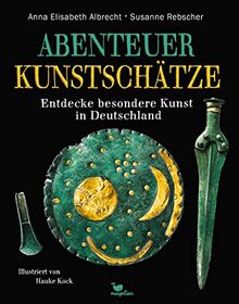 Abenteuer Kunstschätze: Entdecke besondere Kunst in Deutschland (Abenteuer-Sachbücher)