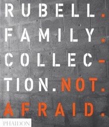 Not Afraid: Rubell Family Collection: The Rubell Family Collection